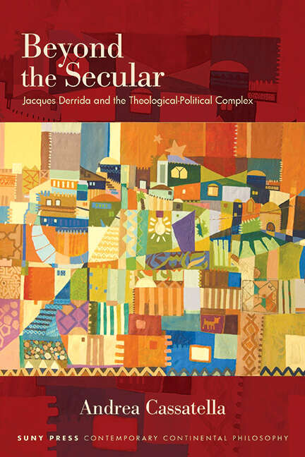 Book cover of Beyond the Secular: Jacques Derrida and the Theological-Political Complex (SUNY series in Contemporary Continental Philosophy)