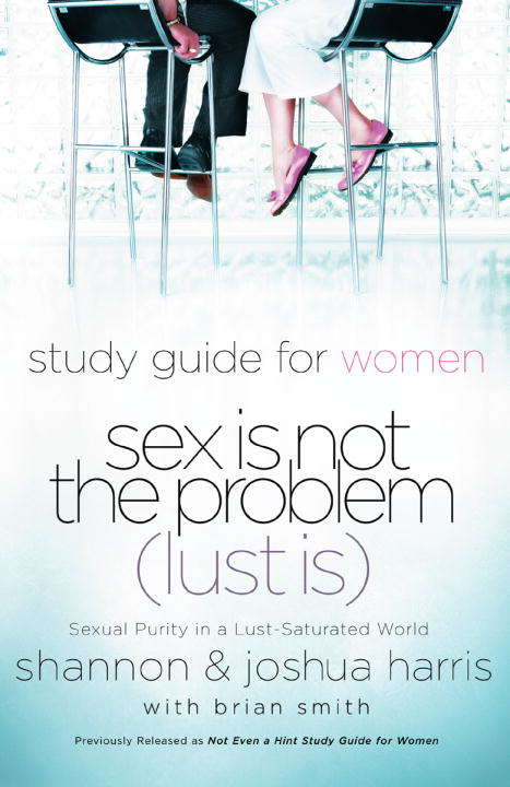 Study Guide for Women Sex is not the Problem (Lust is): Sexual Purity in a Lust Saturated World - A Study Guide