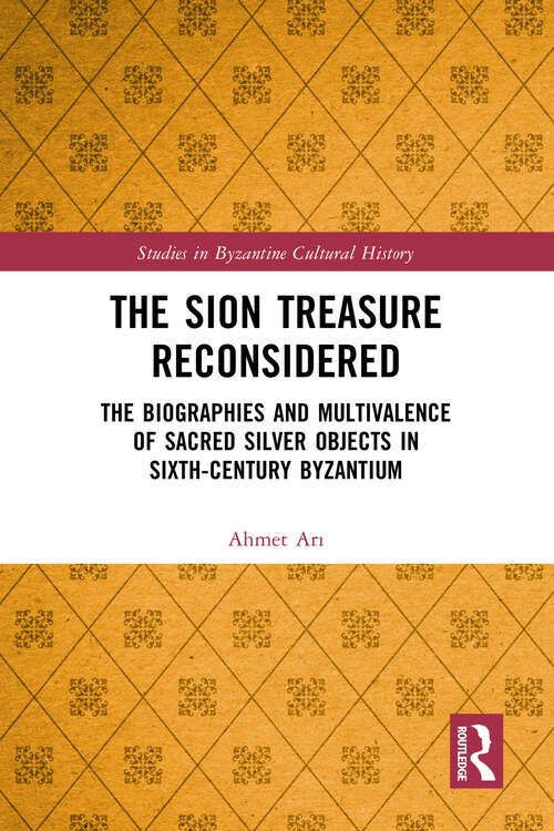 Book cover of The Sion Treasure Reconsidered: The Biographies and Multivalence of Sacred Silver Objects in Sixth-Century Byzantium (Studies in Byzantine Cultural History)