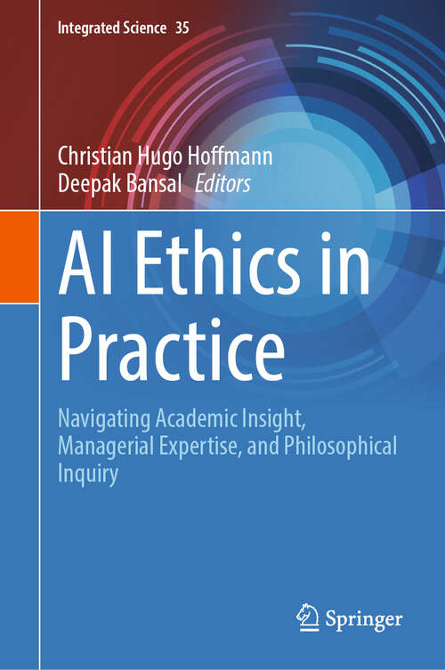 Book cover of AI Ethics in Practice: Navigating Academic Insight, Managerial Expertise, and Philosophical Inquiry (Integrated Science #35)