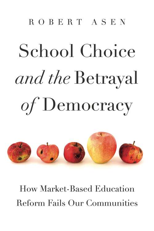 Book cover of School Choice and the Betrayal of Democracy: How Market-Based Education Reform Fails Our Communities (Rhetoric and Democratic Deliberation)