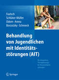 Behandlung von Jugendlichen mit Identitätsstörungen (AIT): Ein integratives Therapiekonzept für Persönlichkeitsstörungen