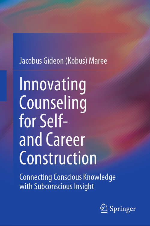 Book cover of Innovating Counseling for Self- and Career Construction: Connecting Conscious Knowledge with Subconscious Insight (1st ed. 2020)