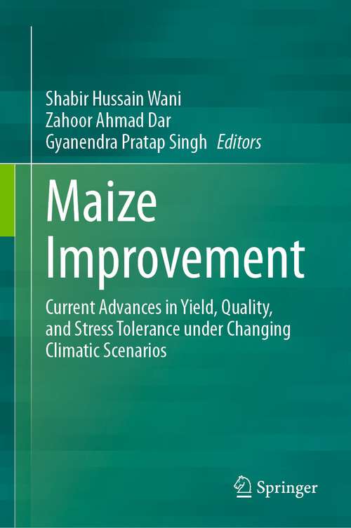 Book cover of Maize Improvement: Current Advances in Yield, Quality, and Stress Tolerance under Changing Climatic Scenarios (1st ed. 2023)