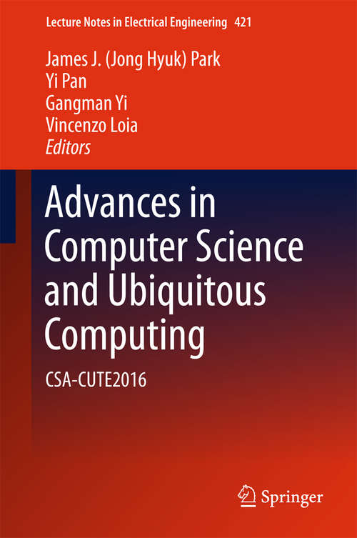 Advances in Computer Science and Ubiquitous Computing: CSA-CUTE2016 (Lecture Notes in Electrical Engineering #421)
