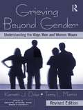 Grieving Beyond Gender: Understanding the Ways Men and Women Mourn, Revised Edition (Series in Death, Dying, and Bereavement)