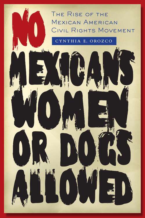 Book cover of No Mexicans, Women, or Dogs Allowed: The Rise of the Mexican American Civil Rights Movement