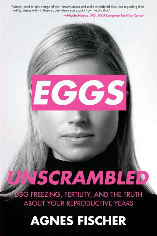 Book cover of Eggs Unscrambled: Making Sense of Egg Freezing, Fertility, and the Truth about Your Reproductive Years