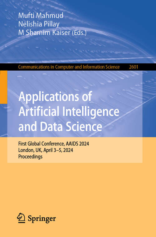 Book cover of Applications of Artificial Intelligence and Data Science: First Global Conference, AAIDS 2024, London, UK, April 3–5, 2024, Proceedings (Communications in Computer and Information Science #2601)