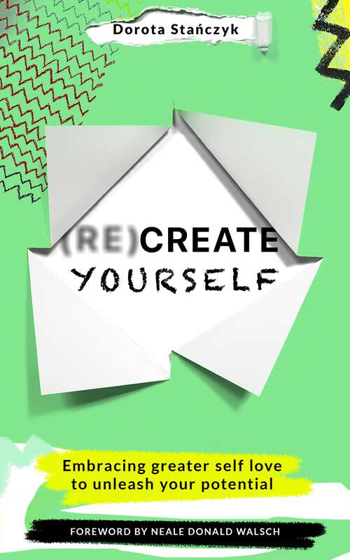 Book cover of (Re)Create Yourself: Embracing greater self-love to unleash your potential