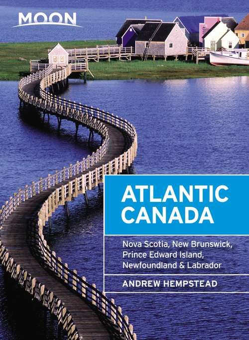 Book cover of Moon Atlantic Canada: Nova Scotia, New Brunswick, Prince Edward Island, Newfoundland & Labrador (Travel Guide)