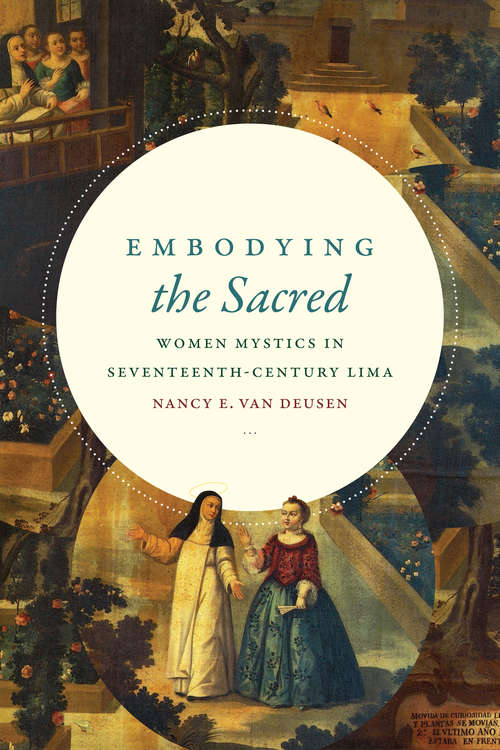 Embodying the Sacred: Women Mystics in Seventeenth-Century Lima