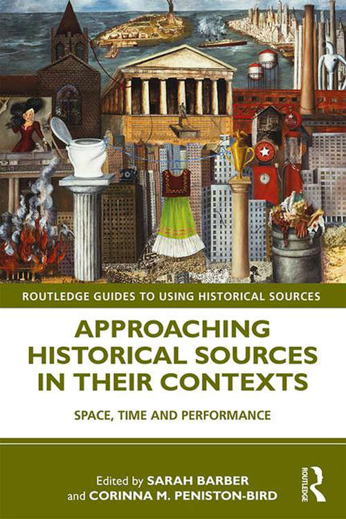 Approaching Historical Sources in their Contexts: Space, Time and Performance (Routledge Guides to Using Historical Sources)