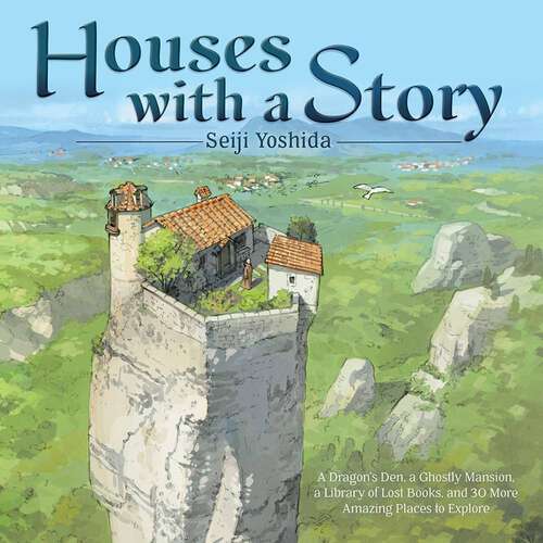 Book cover of Houses with a Story: A Dragon’s Den, a Ghostly Mansion, a Library of Lost Books, and 30 More Amazing Places to Explore