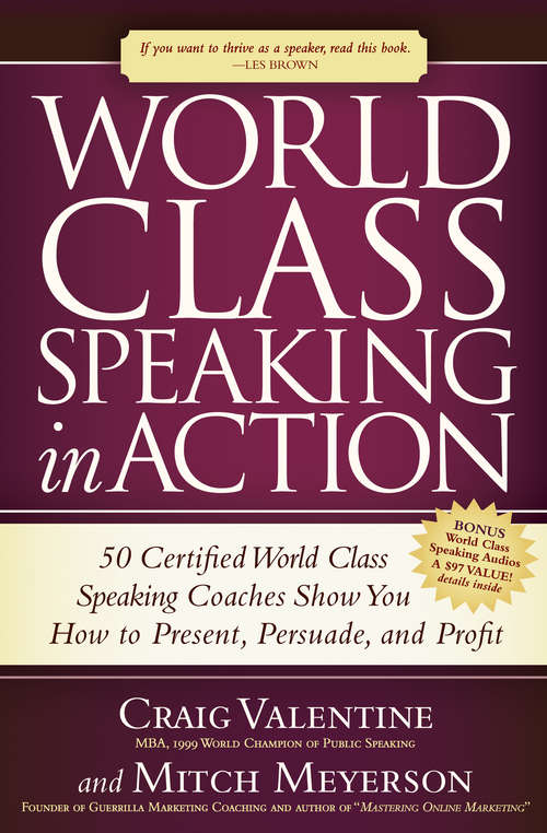 World Class Speaking in Action: 50 Certified World Class Speaking Coaches Show You How to Present, Persuade, and Profit