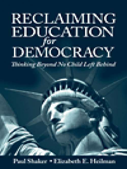 Reclaiming Education for Democracy: Thinking Beyond No Child Left Behind (Sociocultural, Political, and Historical Studies in Education)