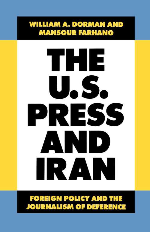 Book cover of The U.S. Press and Iran: Foreign Policy and the Journalism of Deference