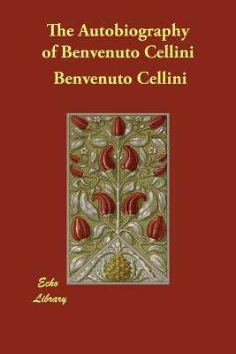 Book cover of The Autobiography Of Benvenuto Cellini