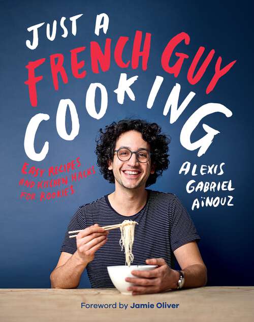 Book cover of Just a French Guy Cooking: Easy Recipes and Kitchen Hacks for Rookies
