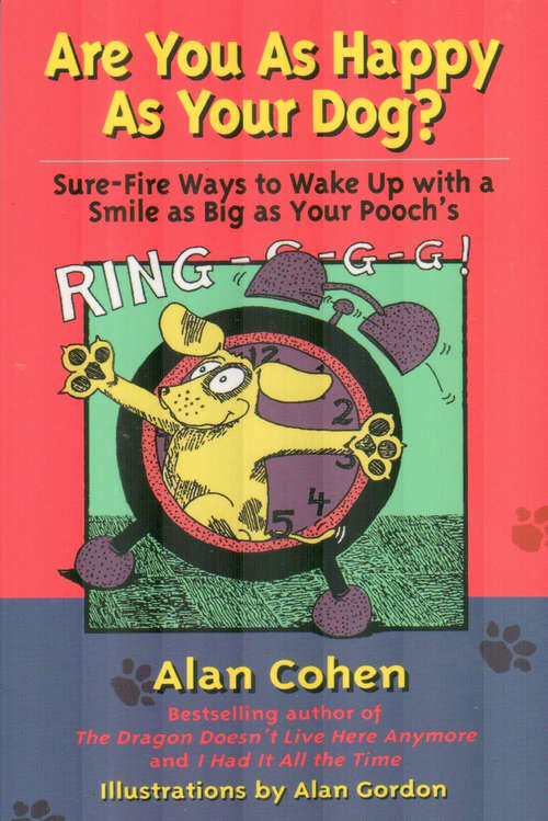 Are You as Happy as Your Dog (Alan Cohen title): Sure Fire Ways To Wake Up With A Smile As Big As Your Pooch's