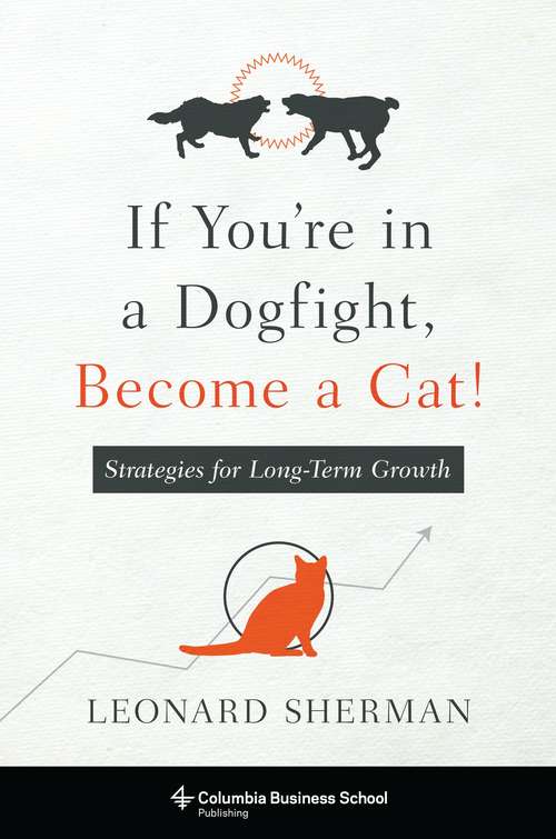 Book cover of If You're in a Dogfight, Become a Cat!: Strategies for Long-Term Growth