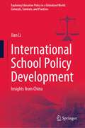 International School Policy Development: Insights from China (Exploring Education Policy in a Globalized World: Concepts, Contexts, and Practices)
