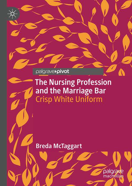 Book cover of The Nursing Profession and the Marriage Bar: Crisp White Uniform (1st ed. 2022)