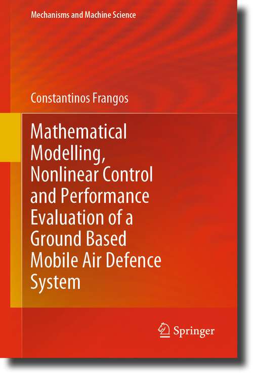 Book cover of Mathematical Modelling, Nonlinear Control and Performance Evaluation of a Ground Based Mobile Air Defence System (1st ed. 2021) (Mechanisms and Machine Science #76)