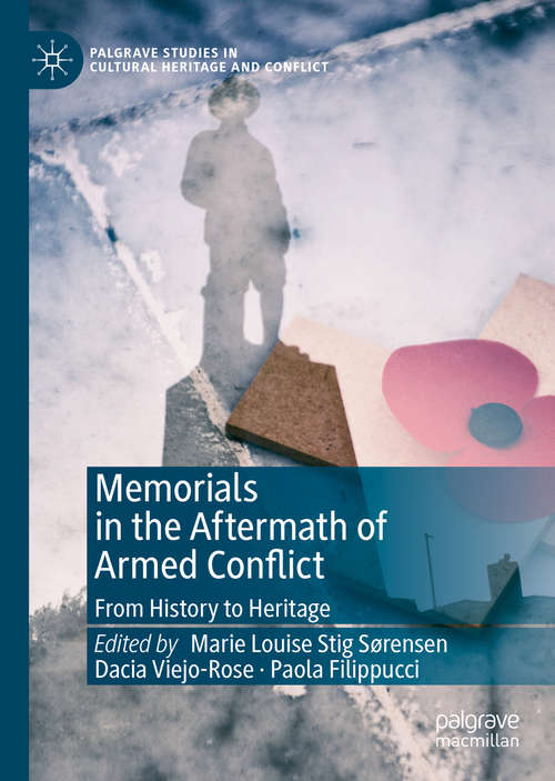 Memorials in the Aftermath of Armed Conflict: From History to Heritage (Palgrave Studies in Cultural Heritage and Conflict)