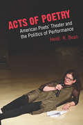 Acts of Poetry: American Poets' Theater and the Politics of Performance