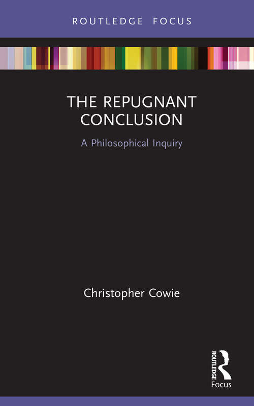 The Repugnant Conclusion: A Philosophical Inquiry (Routledge Focus on Philosophy)