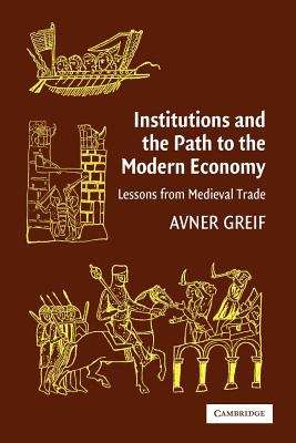 Institutions And The Path To The Modern Economy: Lessons From Medieval Trade (Political Economy Of Institutions And Decisions)