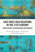 East-West Asia Relations in the 21st Century: From Bilateral to Interregional Relationships (Changing Dynamics in Asia-Middle East Relations)