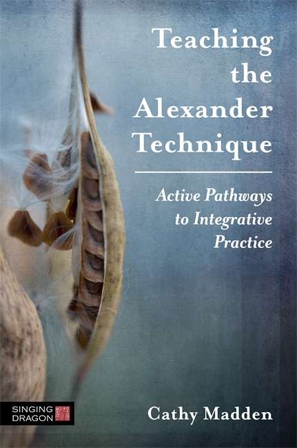 Book cover of Teaching the Alexander Technique: Active Pathways to Integrative Practice