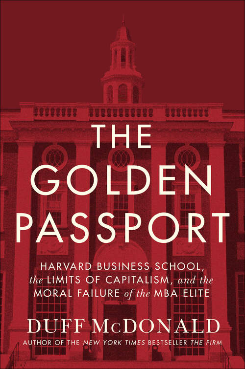 Book cover of The Golden Passport: Harvard Business School, the Limits of Capitalism, and the Moral Failure of the MBA Elite