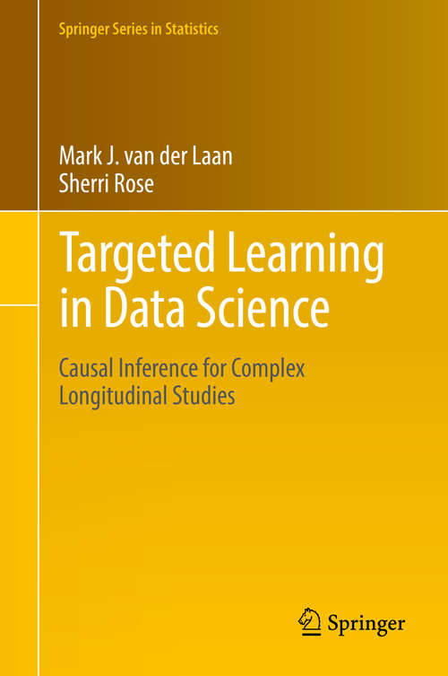 Targeted Learning in Data Science: Causal Inference For Complex Longitudinal Studies (Springer Series in Statistics)