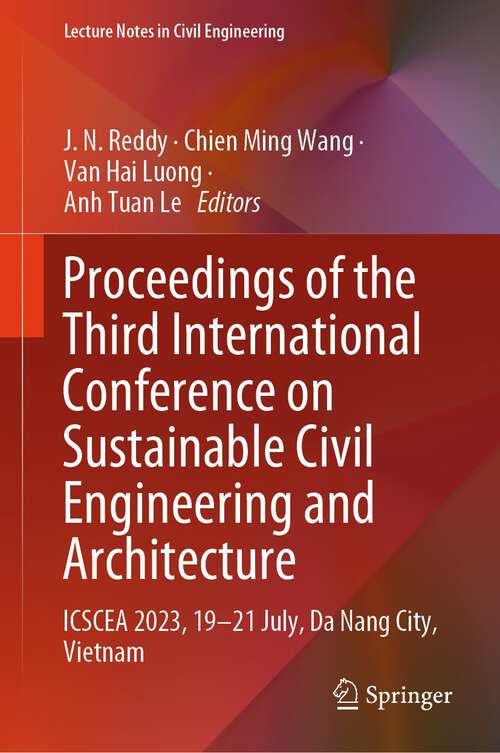 Book cover of Proceedings of the Third International Conference on Sustainable Civil Engineering and Architecture: ICSCEA 2023, 19–21 July, Da Nang City, Vietnam (1st ed. 2024) (Lecture Notes in Civil Engineering #442)