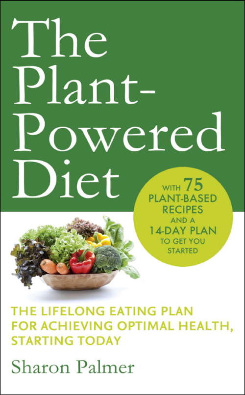 Book cover of The Plant-Powered Diet: The lifelong eating plan for achieving optimal health, starting today