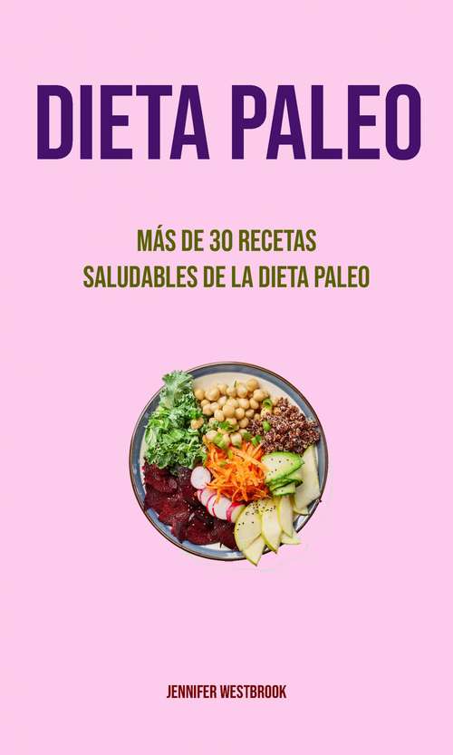 Book cover of Dieta Paleo: Más De 30 Recetas Saludables De La Dieta Paleo