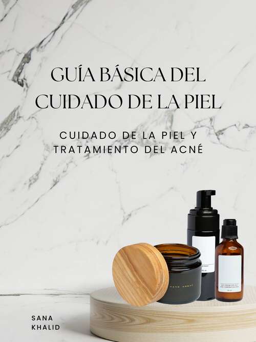 Book cover of Guía básica del cuidado de la piel: Cuidado de la piel y tratamiento del acné