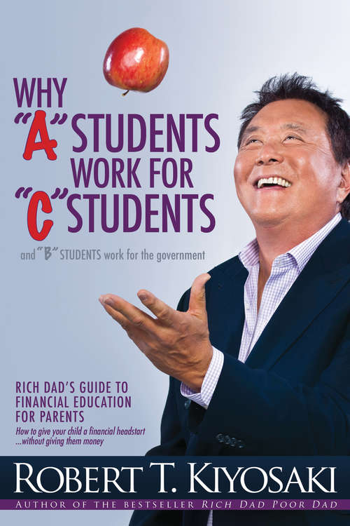 Book cover of Why "A" Students Work for "C" Students and Why "B" Students Work for the Government
