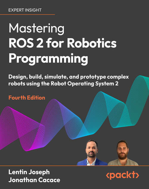 Book cover of Mastering ROS 2 for Robotics Programming: Design, build, simulate, and prototype complex robots using the Robot Operating System 2