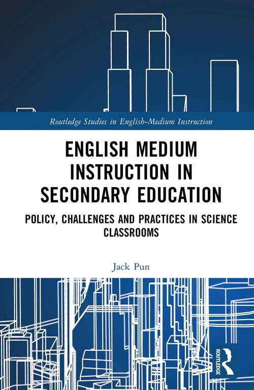 Book cover of English Medium Instruction in Secondary Education: Policy, Challenges and Practices in Science Classrooms (Routledge Studies in English-Medium Instruction)