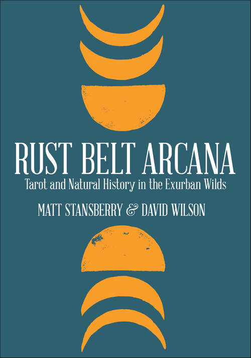 Book cover of Rust Belt Arcana: Tarot and Natural History in the Exurban Wilds
