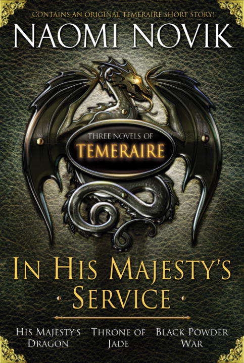 In His Majesty's Service: Three Novels of Temeraire (His Majesty's Service, Throne of Jade, and Black Powder War) (Temeraire)