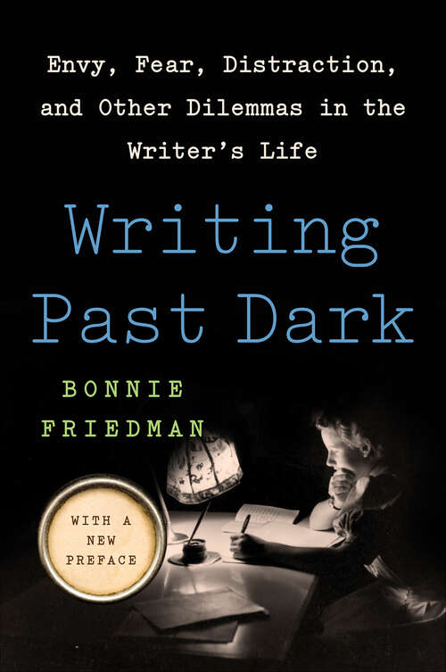 Book cover of Writing Past Dark: Envy, Fear, Distraction and Other Dilemmas in the Writer's Life