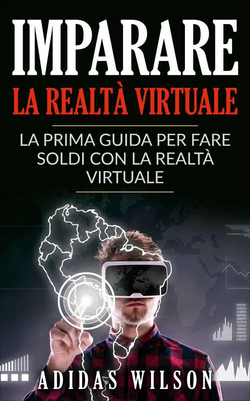 Book cover of Imparare la realtà virtuale: la prima guida per fare soldi con la realtà virtuale.