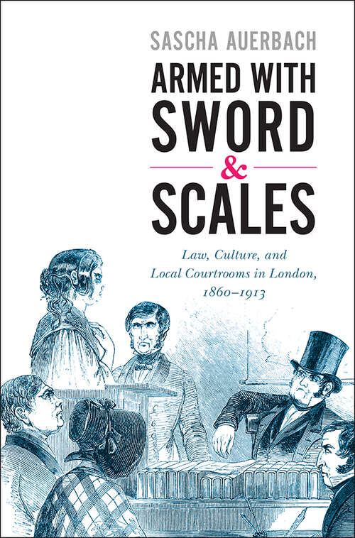Book cover of Armed with Sword and Scales: Law, Culture, and Local Courtrooms in London, 1860–1913 (Studies in Legal History)