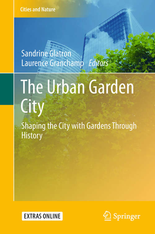 Book cover of The Urban Garden City: Shaping The City With Gardens Through History (1st ed. 2018) (Cities and Nature)