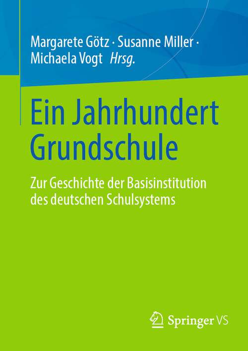 Book cover of Ein Jahrhundert Grundschule: Zur Geschichte der Basisinstitution des deutschen Bildungssystems (1. Aufl. 2023)